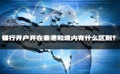 銀行開戶開在香港和境內有什么區(qū)別？